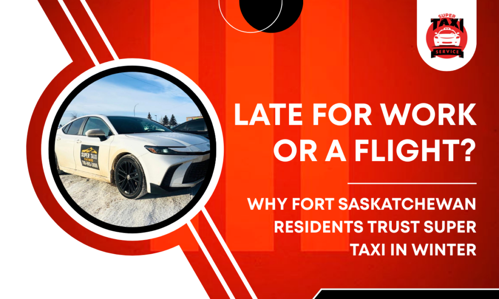Late for Work or a Flight? Why Fort Saskatchewan Residents Trust Super Taxi in Winter